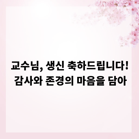 교수님, 생신 축하드립니다! 감사와 존경의 마음을 담아