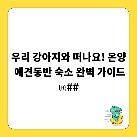 우리 강아지와 떠나요! 온양 애견동반 숙소 완벽 가이드
##
