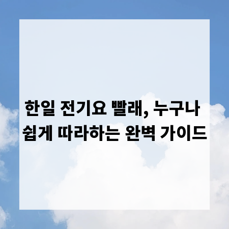한일 전기요 빨래, 누구나 쉽게 따라하는 완벽 가이드