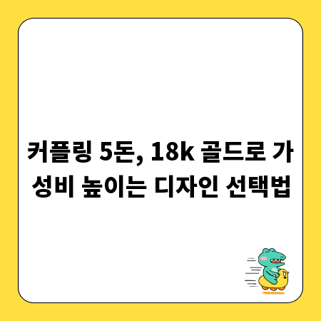 커플링 5돈, 18k 골드로 가성비 높이는 디자인 선택법