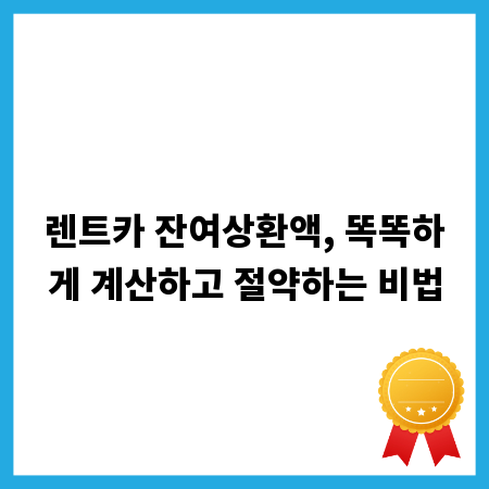 렌트카 잔여상환액, 똑똑하게 계산하고 절약하는 비법