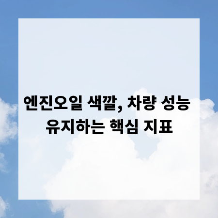 엔진오일 색깔, 차량 성능 유지하는 핵심 지표