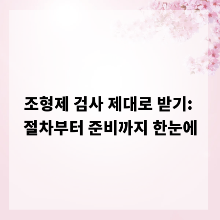 조형제 검사 제대로 받기: 절차부터 준비까지 한눈에
