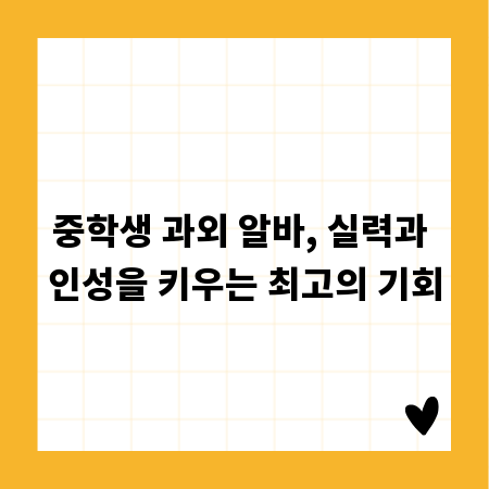 중학생 과외 알바, 실력과 인성을 키우는 최고의 기회