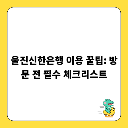울진신한은행 이용 꿀팁: 방문 전 필수 체크리스트