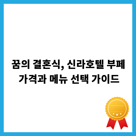꿈의 결혼식, 신라호텔 부페 가격과 메뉴 선택 가이드