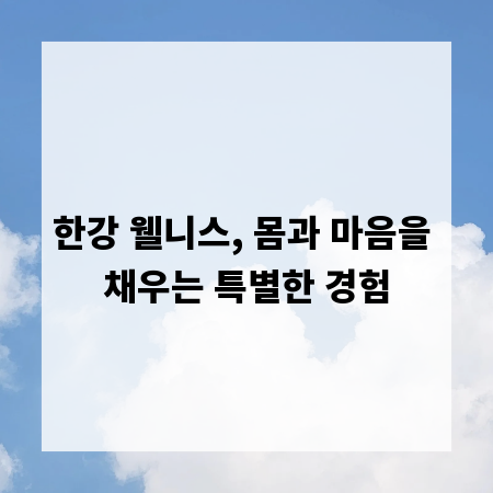 한강 웰니스, 몸과 마음을 채우는 특별한 경험