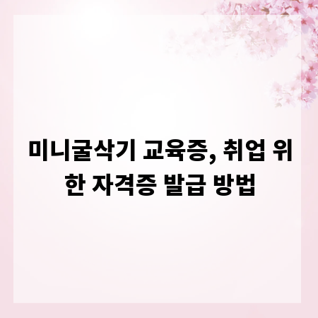 미니굴삭기 교육증, 취업 위한 자격증 발급 방법