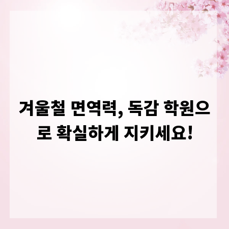 겨울철 면역력, 독감 학원으로 확실하게 지키세요!