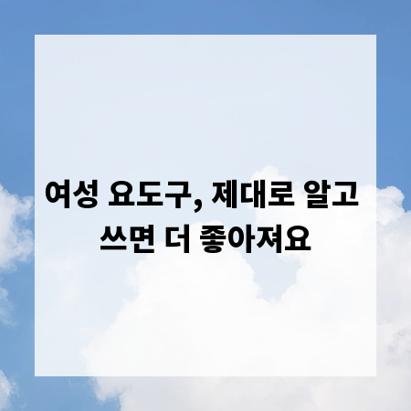 여성 요도구, 제대로 알고 쓰면 더 좋아져요