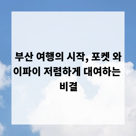 부산 여행의 시작, 포켓 와이파이 저렴하게 대여하는 비결