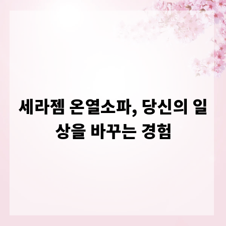 세라젬 온열소파, 당신의 일상을 바꾸는 경험