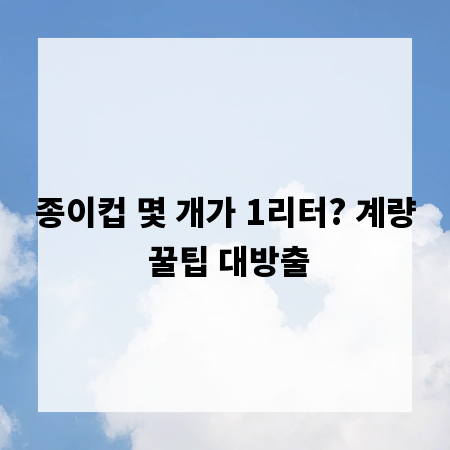 종이컵 몇 개가 1리터? 계량 꿀팁 대방출