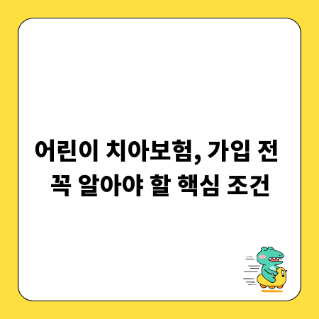 어린이 치아보험, 가입 전 꼭 알아야 할 핵심 조건