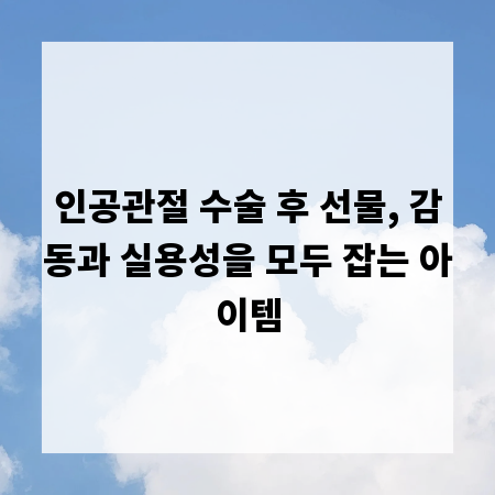 인공관절 수술 후 선물, 감동과 실용성을 모두 잡는 아이템