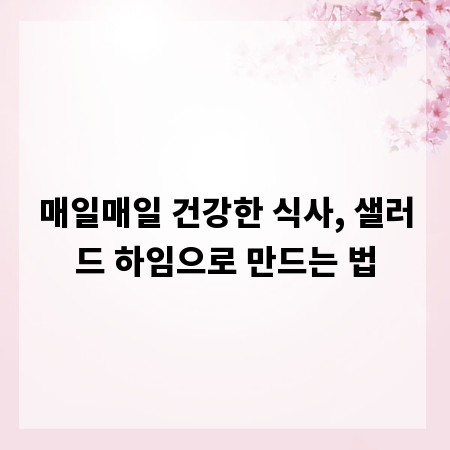 매일매일 건강한 식사, 샐러드 하임으로 만드는 법