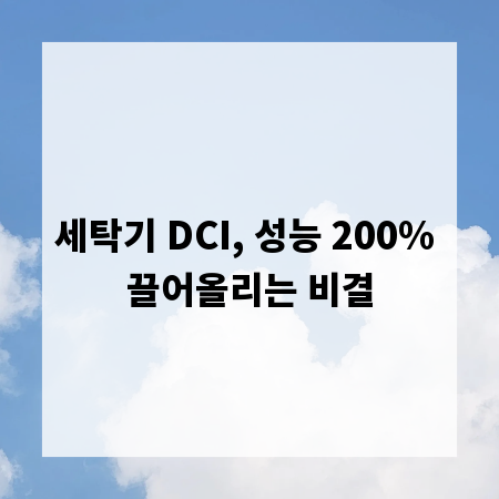 세탁기 DCI, 성능 200% 끌어올리는 비결