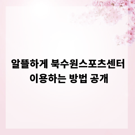 알뜰하게 북수원스포츠센터 이용하는 방법 공개