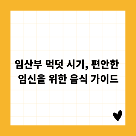 임산부 먹덧 시기, 편안한 임신을 위한 음식 가이드
