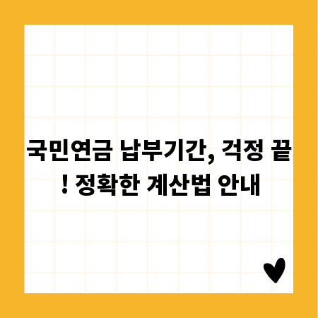 국민연금 납부기간, 걱정 끝! 정확한 계산법 안내