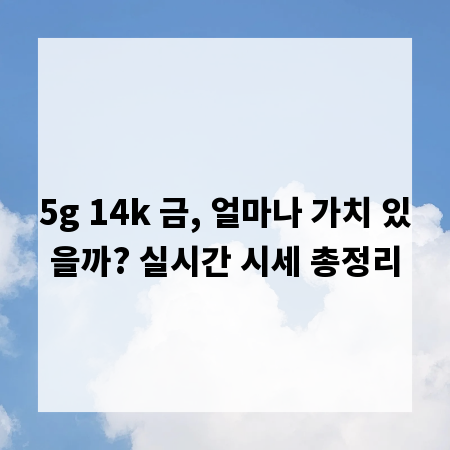 5g 14k 금, 얼마나 가치 있을까? 실시간 시세 총정리