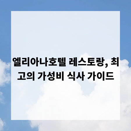 엘리아나호텔 레스토랑, 최고의 가성비 식사 가이드