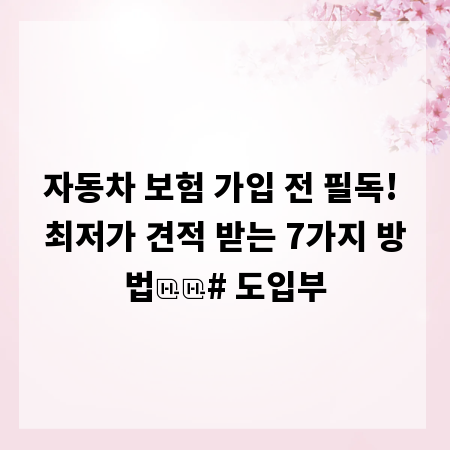 자동차 보험 가입 전 필독! 최저가 견적 받는 7가지 방법

# 도입부