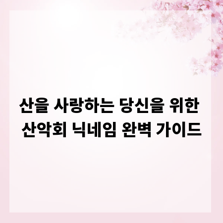 산을 사랑하는 당신을 위한 산악회 닉네임 완벽 가이드