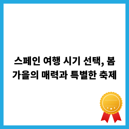 스페인 여행 시기 선택, 봄가을의 매력과 특별한 축제