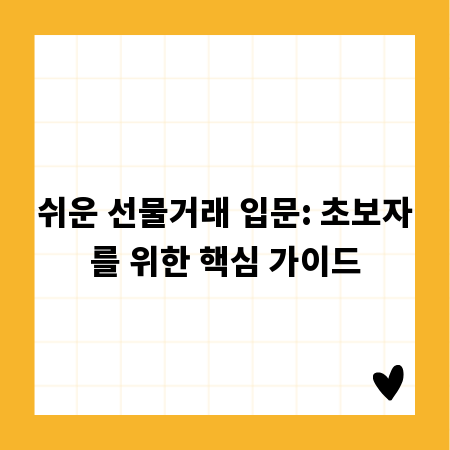 쉬운 선물거래 입문: 초보자를 위한 핵심 가이드