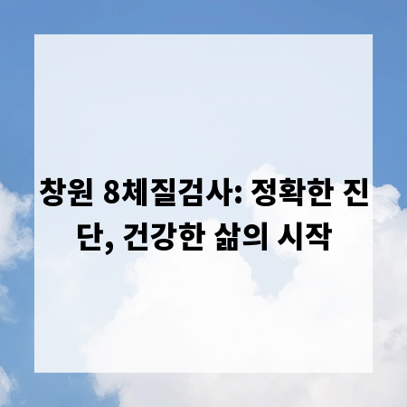 창원 8체질검사: 정확한 진단, 건강한 삶의 시작