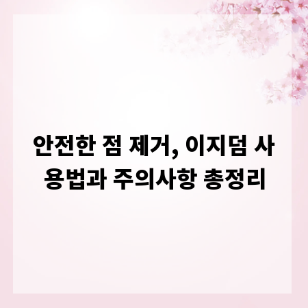 안전한 점 제거, 이지덤 사용법과 주의사항 총정리