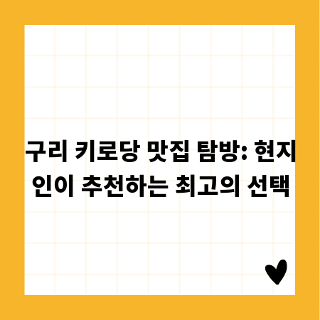 구리 키로당 맛집 탐방: 현지인이 추천하는 최고의 선택