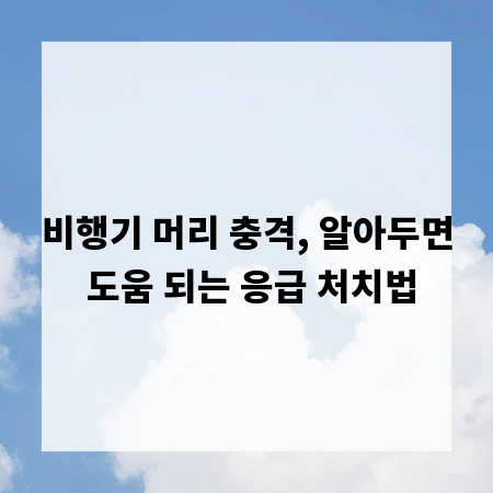 비행기 머리 충격, 알아두면 도움 되는 응급 처치법