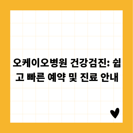 오케이오병원 건강검진: 쉽고 빠른 예약 및 진료 안내
