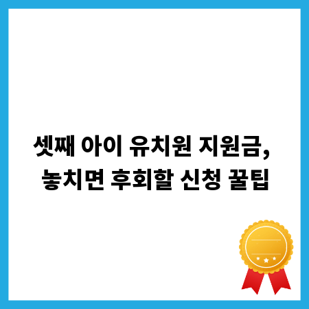 셋째 아이 유치원 지원금, 놓치면 후회할 신청 꿀팁