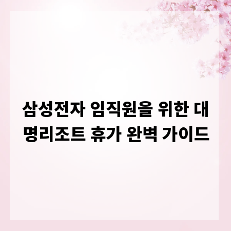 삼성전자 임직원을 위한 대명리조트 휴가 완벽 가이드