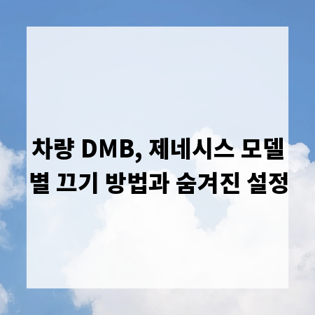 차량 DMB, 제네시스 모델별 끄기 방법과 숨겨진 설정