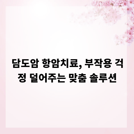 담도암 항암치료, 부작용 걱정 덜어주는 맞춤 솔루션
