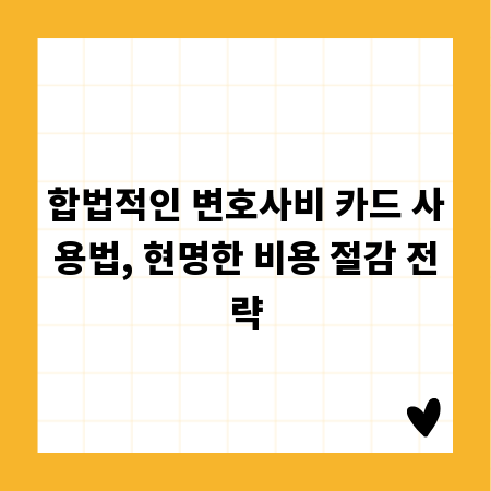 합법적인 변호사비 카드 사용법, 현명한 비용 절감 전략