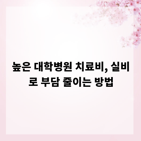 높은 대학병원 치료비, 실비로 부담 줄이는 방법