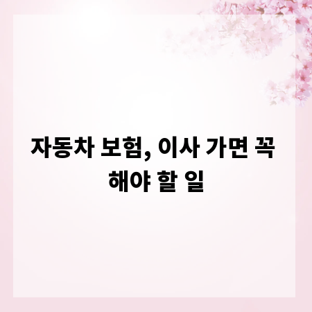 자동차 보험, 이사 가면 꼭 해야 할 일