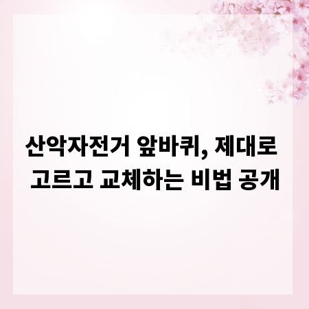 산악자전거 앞바퀴, 제대로 고르고 교체하는 비법 공개