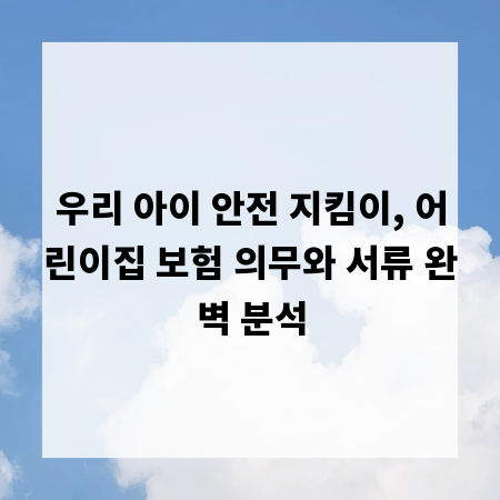 우리 아이 안전 지킴이, 어린이집 보험 의무와 서류 완벽 분석