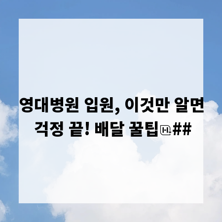 영대병원 입원, 이것만 알면 걱정 끝! 배달 꿀팁
##