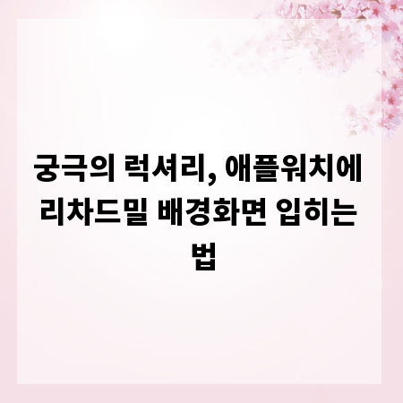 궁극의 럭셔리, 애플워치에 리차드밀 배경화면 입히는 법