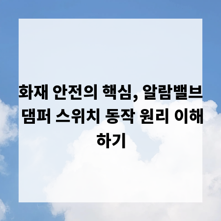화재 안전의 핵심, 알람밸브 댐퍼 스위치 동작 원리 이해하기