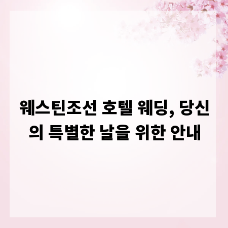 웨스틴조선 호텔 웨딩, 당신의 특별한 날을 위한 안내