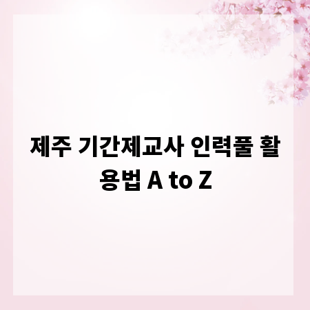 제주 기간제교사 인력풀 활용법 A to Z