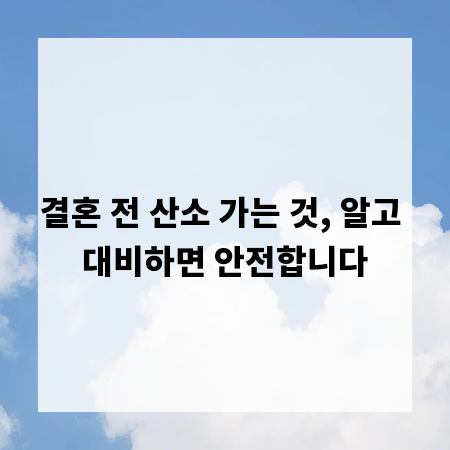 결혼 전 산소 가는 것, 알고 대비하면 안전합니다